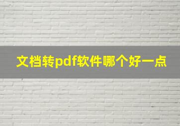 文档转pdf软件哪个好一点