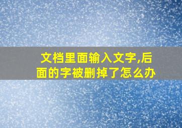 文档里面输入文字,后面的字被删掉了怎么办