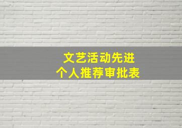 文艺活动先进个人推荐审批表