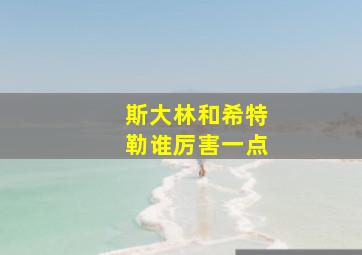 斯大林和希特勒谁厉害一点