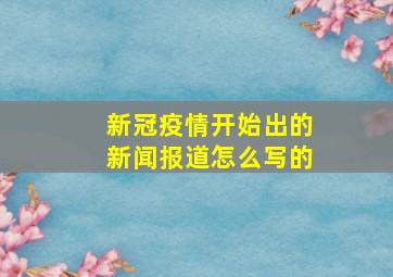 新冠疫情开始出的新闻报道怎么写的