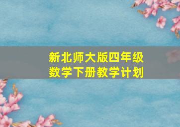 新北师大版四年级数学下册教学计划