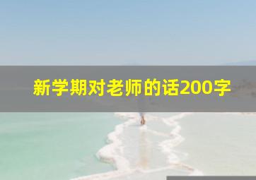 新学期对老师的话200字