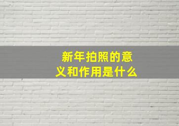 新年拍照的意义和作用是什么