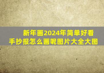 新年画2024年简单好看手抄报怎么画呢图片大全大图