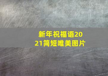 新年祝福语2021简短唯美图片