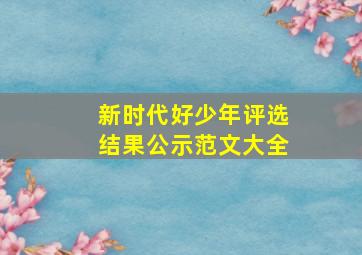 新时代好少年评选结果公示范文大全