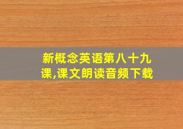 新概念英语第八十九课,课文朗读音频下载