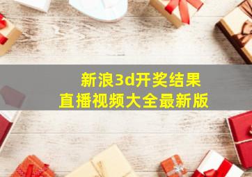 新浪3d开奖结果直播视频大全最新版