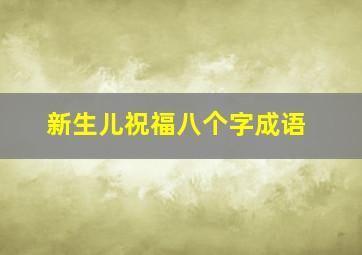 新生儿祝福八个字成语