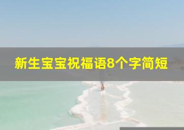 新生宝宝祝福语8个字简短