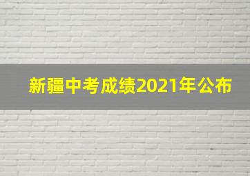 新疆中考成绩2021年公布