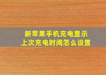 新苹果手机充电显示上次充电时间怎么设置