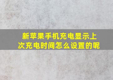 新苹果手机充电显示上次充电时间怎么设置的呢