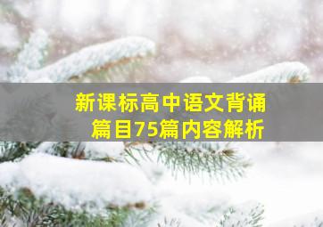 新课标高中语文背诵篇目75篇内容解析