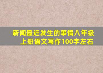 新闻最近发生的事情八年级上册语文写作100字左右