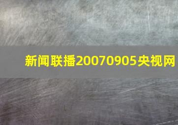 新闻联播20070905央视网