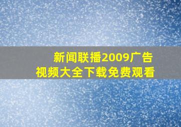 新闻联播2009广告视频大全下载免费观看