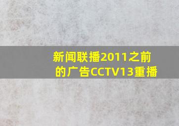 新闻联播2011之前的广告CCTV13重播