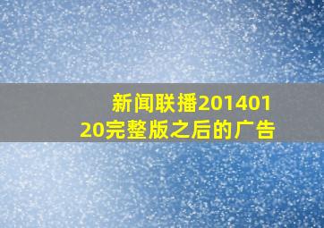 新闻联播20140120完整版之后的广告