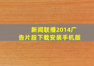 新闻联播2014广告片段下载安装手机版