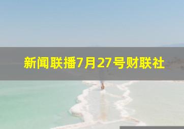 新闻联播7月27号财联社