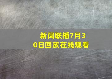 新闻联播7月30日回放在线观看