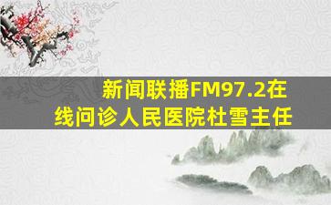 新闻联播FM97.2在线问诊人民医院杜雪主任