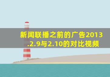 新闻联播之前的广告2013.2.9与2.10的对比视频