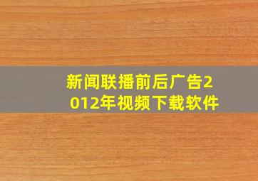 新闻联播前后广告2012年视频下载软件