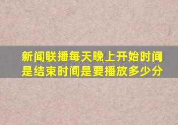 新闻联播每天晚上开始时间是结束时间是要播放多少分