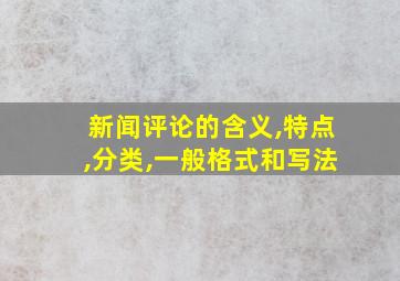 新闻评论的含义,特点,分类,一般格式和写法