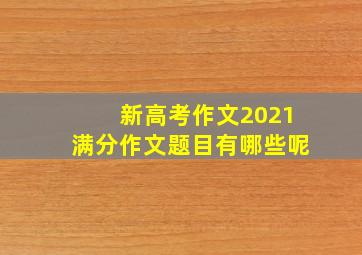 新高考作文2021满分作文题目有哪些呢