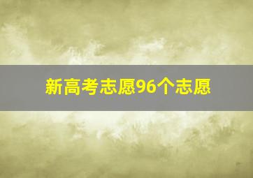 新高考志愿96个志愿