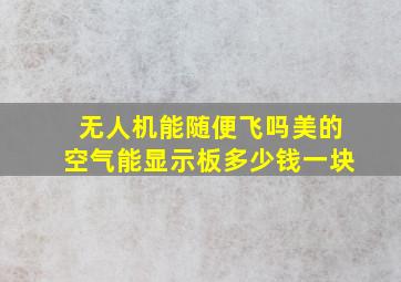 无人机能随便飞吗美的空气能显示板多少钱一块