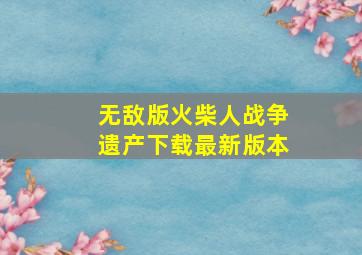 无敌版火柴人战争遗产下载最新版本