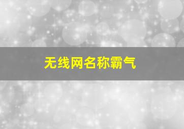 无线网名称霸气