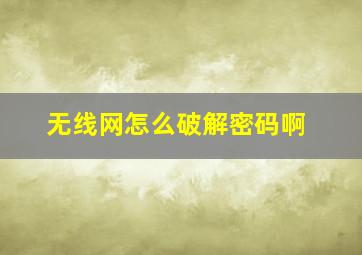 无线网怎么破解密码啊