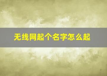 无线网起个名字怎么起