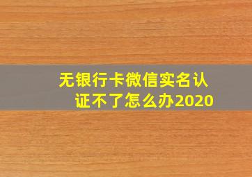 无银行卡微信实名认证不了怎么办2020