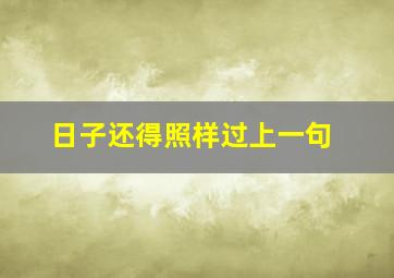 日子还得照样过上一句