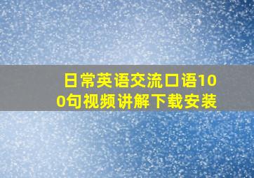 日常英语交流口语100句视频讲解下载安装