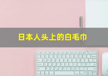 日本人头上的白毛巾