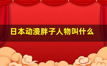 日本动漫胖子人物叫什么