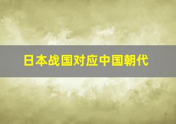 日本战国对应中国朝代