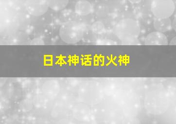 日本神话的火神