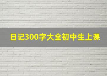 日记300字大全初中生上课