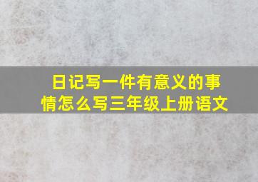 日记写一件有意义的事情怎么写三年级上册语文