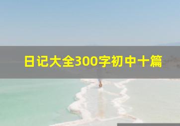 日记大全300字初中十篇