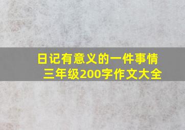 日记有意义的一件事情三年级200字作文大全